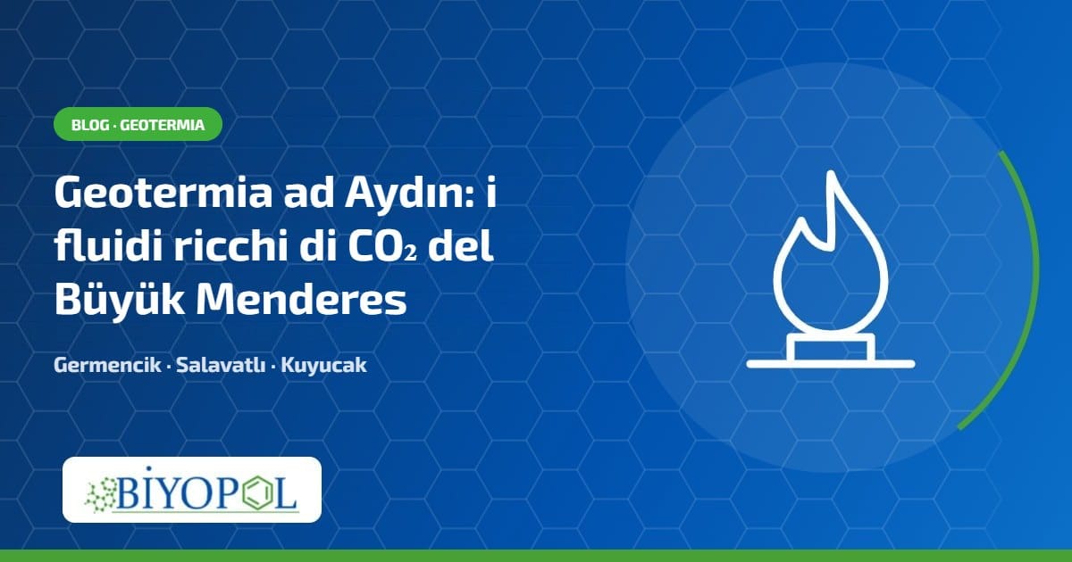 Campi geotermici di Aydın e fluidi ricchi di CO2 - blog Biyopol Kimya