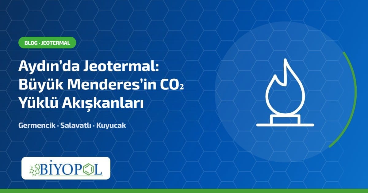 Aydın jeotermal sahaları ve CO₂ yüklü akışkanlar - Biyopol Kimya blog