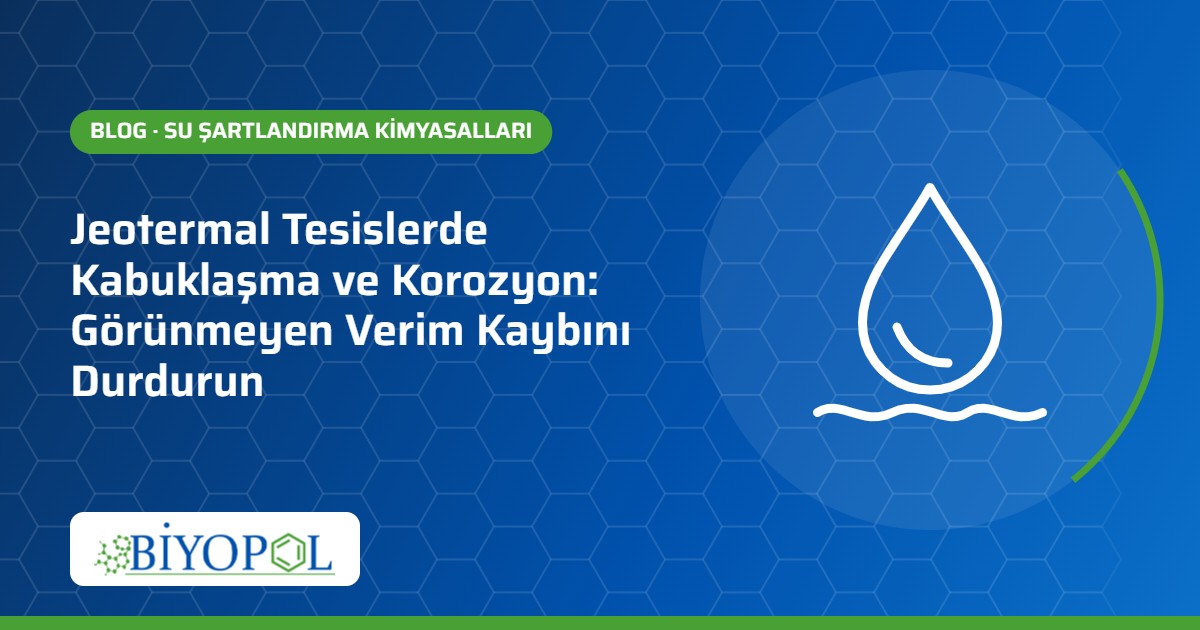 Jeotermal Tesislerde Kabuklaşma ve Korozyon: Görünmeyen Verim Kaybını Durdurun – Biyopol Kimya