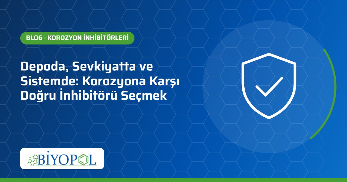 Depoda, Sevkiyatta ve Sistemde: Korozyona Karşı Doğru İnhibitörü Seçmek – Biyopol Kimya