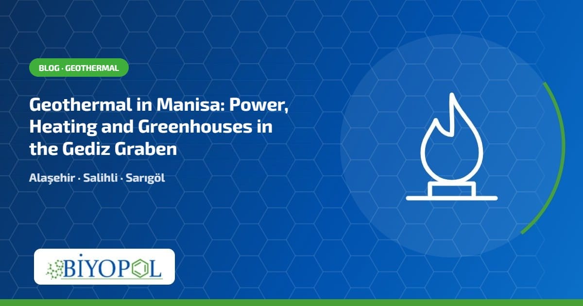 Manisa Gediz Graben geothermal power, heating and greenhouses - Biyopol Kimya blog