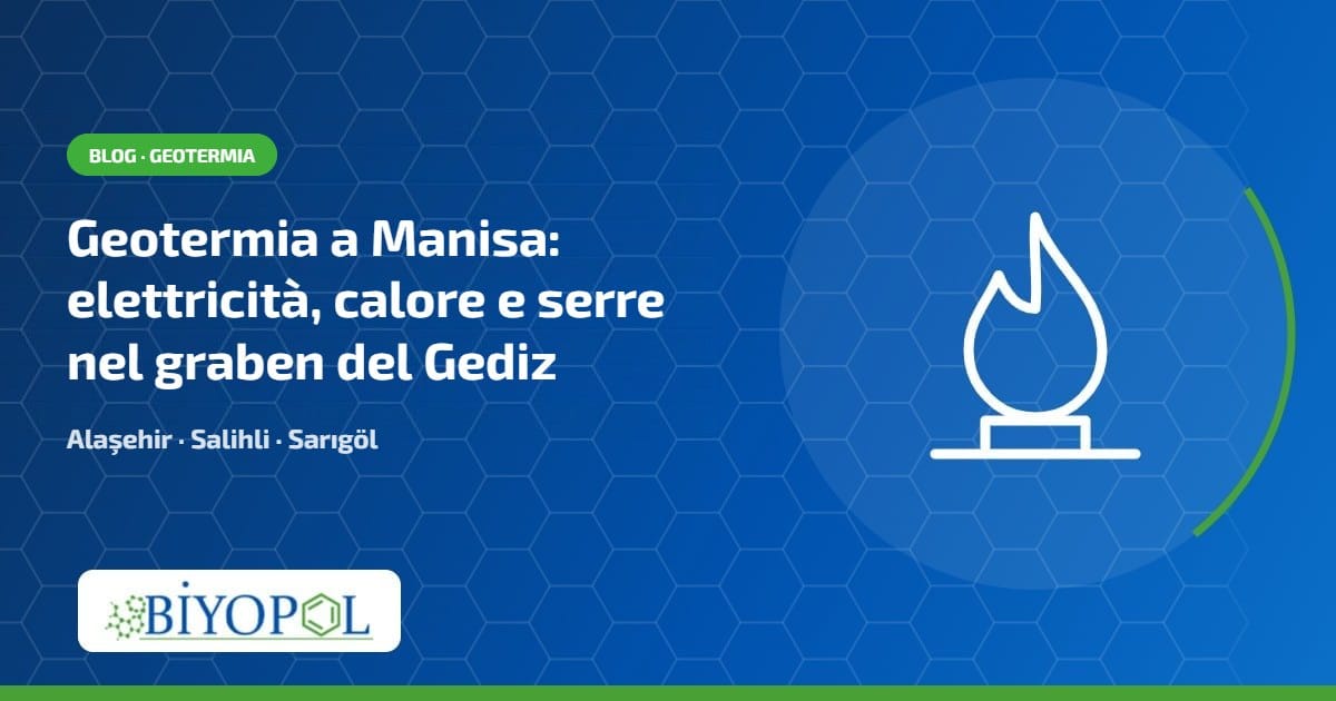 Geotermia di Manisa, graben del Gediz, elettricità, calore e serre - blog Biyopol Kimya