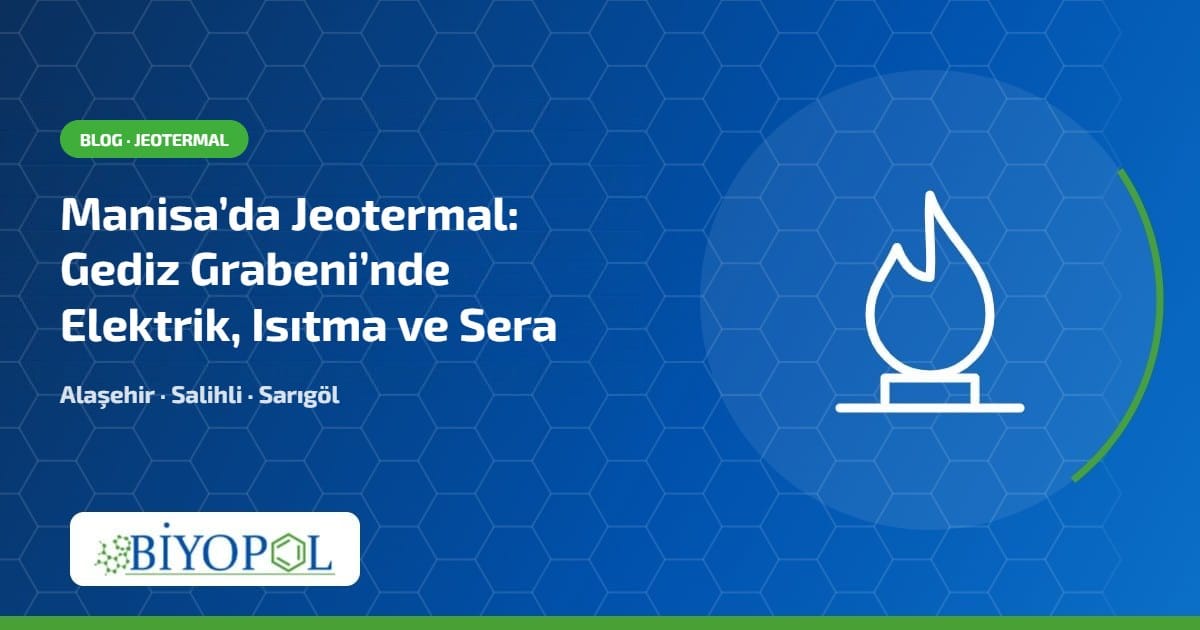 Manisa Gediz Grabeni jeotermal elektrik, ısıtma ve sera - Biyopol Kimya blog