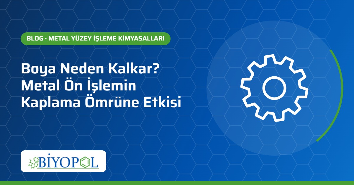 Boya Neden Kalkar? Metal Ön İşlemin Kaplama Ömrüne Etkisi – Biyopol Kimya