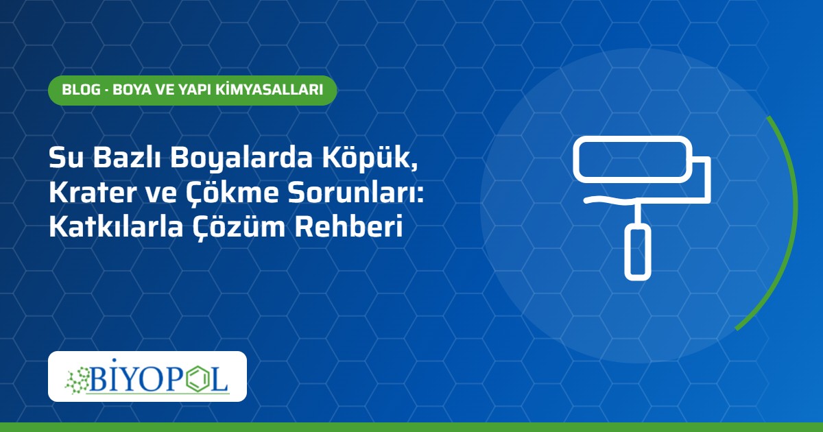 Su Bazlı Boyalarda Köpük, Krater ve Çökme Sorunları: Katkılarla Çözüm Rehberi – Biyopol Kimya